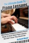 Image for Ultimate Guide To Piano Lessons: What Every Prospective Student and/or Parent Needs To Know About Piano Lessons, But Didn&#39;t Know They Should Ask