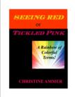 Image for Seeing Red or Tickled Pink: A Rainbow of Colorful Terms