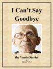 Image for I Can&#39;t Say Goodbye: The Yussie Stories