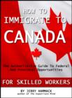 Image for How To Immigrate To Canada For Skilled Workers: The Authoritative Guide To Federal And Provincial Opportunities
