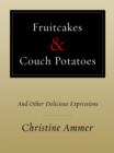 Image for Fruitcakes &amp; Couch Potatoes: and Other Delicious Expressions