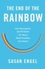 Image for The end of the rainbow: how educating for happiness not money would transform our schools