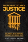 Image for The fear of too much justice  : race, poverty, and the persistence of inequality in the criminal courts