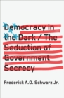 Image for Democracy in the dark: the seduction of government secrecy