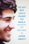 Image for The boy who could change the world  : the writings of Aaron Swartz