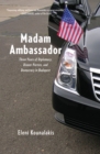 Image for Madam Ambassador: three years of diplomacy, dinner parties, and democracy in Budapest