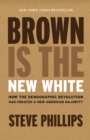 Image for Brown Is the New White: How the Demographic Revolution Has Created a New American Majority