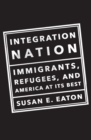 Image for Integration Nation: Immigrants, Refugees, and America at Its Best