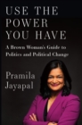 Image for Use the Power You Have: A Brown Woman&#39;s Guide to Politics and Political Change