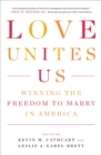Image for Love unites us: winning the freedom to marry in America