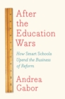 Image for After the Education Wars: How Smart Schools Upend the Business of Reform
