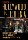 Image for Hollywood in China: Behind the Scenes of the World&#39;s Largest Movie Market