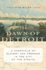 Image for The dawn of Detroit  : a chronicle of slavery and freedom in the city of the straits