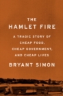 Image for The Hamlet Fire: a tragic story of cheap food, cheap government, and cheap lives