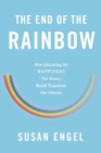 Image for The end of the rainbow  : how educating for happiness (not money) would transform our schools