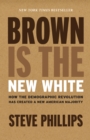 Image for Brown is the new white: how the demographic revolution has created a new American majority
