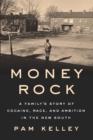 Image for Money Rock: A Family&#39;s Story of Cocaine, Race, and Ambition in the New South