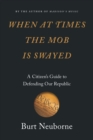 Image for When at times the mob is swayed: a citizen&#39;s guide to defending our republic