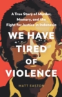Image for We Have Tired of Violence : A True Story of Murder, Memory, and the Fight for Justice in Indonesia