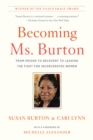 Image for Becoming Ms. Burton: from prison to recovery to leading the fight for incarcerated women