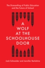 Image for A Wolf at the Schoolhouse Door : The Dismantling of Public Education and the Future of School