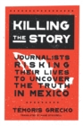 Image for Killing the Story : Journalists Risking Their Lives to Uncover the Truth in Mexico