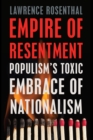 Image for Empire of resentment  : populism&#39;s toxic embrace of nationalism