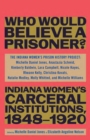 Image for Who would believe a prisoner?  : Indiana women&#39;s carceral institutions, 1848-1920