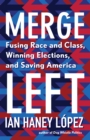 Image for Merge Left: Fusing Race and Class, Winning Elections, and Saving America