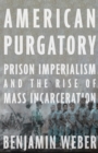 Image for American Purgatory : Prison Imperialism and the Rise of Mass Incarceration