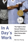 Image for In a Day&#39;s Work: The Fight to End Sexual Violence Against America&#39;s Most Vulnerable Workers