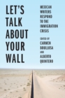 Image for Let&#39;s Talk About Your Wall : Mexican Writers Respond to the Immigration Crisis