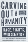 Image for Carving Out A Humanity : Race, Rights, and Redemption