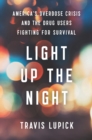 Image for Light up the night  : America&#39;s overdose crisis and the drug users fighting for survival