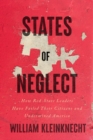 Image for States of neglect  : how red-state leaders have failed their citizens and undermined America