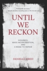 Image for Until we reckon  : violence, mass incarceration, and a road to repair
