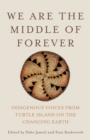 Image for We are the middle of forever  : Indigenous voices from Turtle Island on the changing Earth