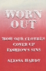 Image for Worn out  : how our clothes cover up fashion&#39;s sins