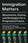 Image for Immigration matters  : movements, visions, and strategies for a progressive future