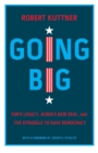 Image for Going big  : FDR&#39;s legacy, Biden&#39;s New Deal, and the struggle to save democracy