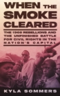 Image for When the smoke cleared  : the 1968 rebellion and the unfinished battle for civil rights in the nation&#39;s capital
