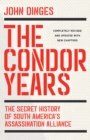 Image for The Condor years  : the secret history of South America&#39;s Assassination Alliance