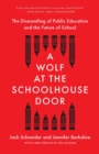 Image for A wolf at the schoolhouse door  : the dismantling of public education and the future of school