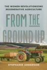 Image for From the Ground Up : The Women Revolutionizing Regenerative Agriculture
