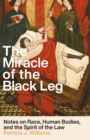 Image for The Miracle of the Black Leg : Notes on Race, Human Bodies, and the Law