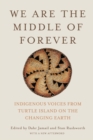 Image for We Are the Middle of Forever : Indigenous Voices from Turtle Island on the Changing Earth