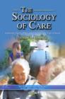 Image for The sociology of care  : exploring theory, policy, and practice