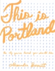 Image for This Is Portland : The City You&#39;ve Heard You Should Like