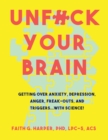 Image for Unfuck Your Brain: Using Science to Get Over Anxiety, Depression, Anger, Freak-Outs, and Triggers