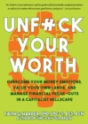 Image for Unfuck your worth: manage your money emotions, value your own labor, and manage financial freak-outs in a capitalist hellscape